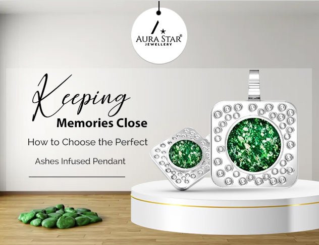 Keeping Memories Close: How to Choose the Perfect Ashes Infused Pendant - Aura-Star® Jewellery