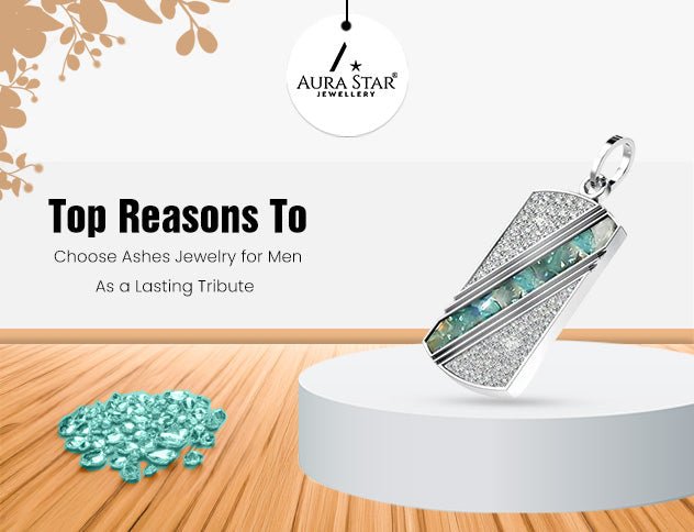 Top Reasons to Choose Ashes Jewelry for Men as a Lasting Tribute - Aura-Star® Jewellery