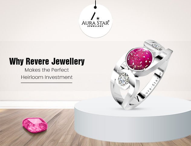 Why Revere Jewellery Makes the Perfect Heirloom Investment - Aura-Star® Jewellery